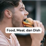 Sering Keliru? Begini Cara Menggunakan Food, Meal, dan Dish dengan Tepat